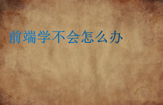 前端學不會怎么辦