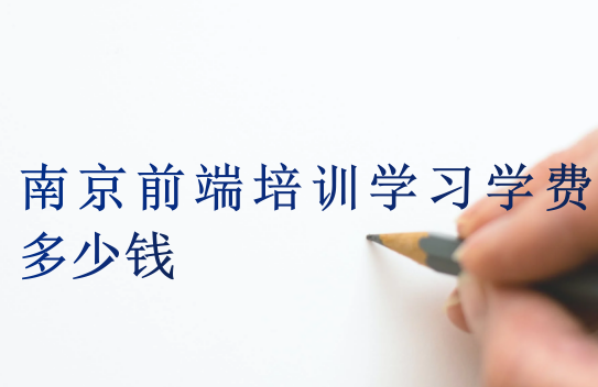 南京前端培訓(xùn)學(xué)習學(xué)費多少錢