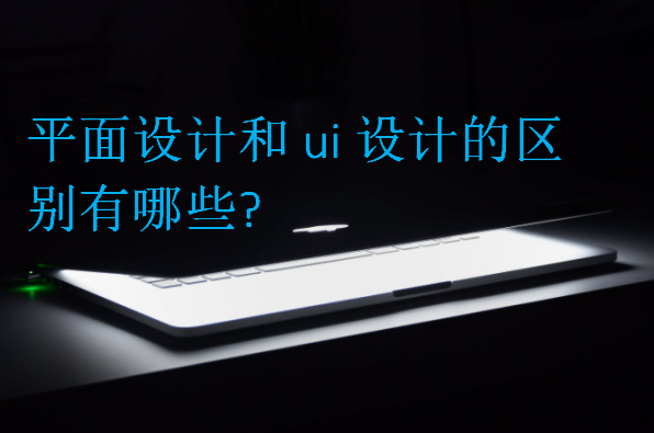 平面設計和ui設計的區(qū)別有哪些?
