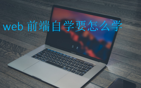 web前端自學(xué)要怎么學(xué)