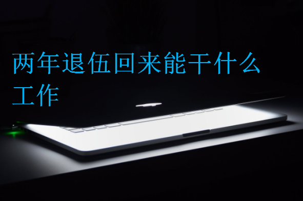 兩年退伍回來能干什么工作