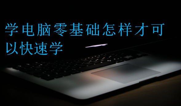 學(xué)電腦零基礎(chǔ)怎樣才可以快速學(xué)