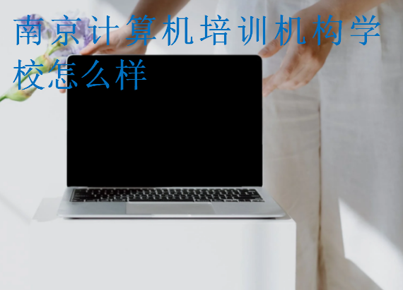 南京計(jì)算機(jī)培訓(xùn)機(jī)構(gòu)學(xué)校怎么樣