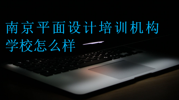 南京平面設計培訓機構學校怎么樣