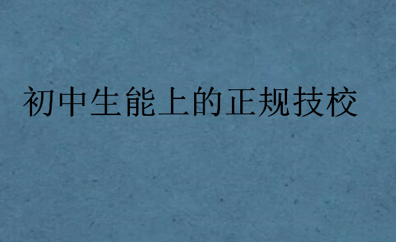 初中生能上的正規(guī)技校