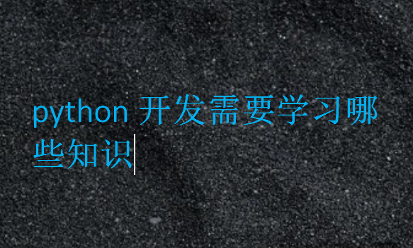 python開(kāi)發(fā)需要學(xué)習(xí)哪些知識(shí)