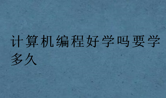 計算機編程好學(xué)嗎要學(xué)多久