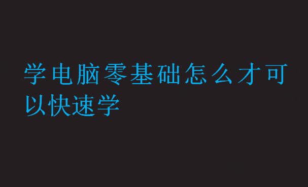 學電腦零基礎(chǔ)怎么才可以快速學