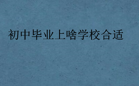 初中畢業(yè)上啥學(xué)校合適