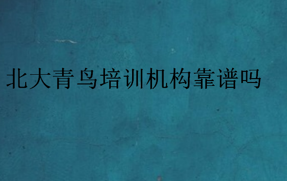北大青鳥(niǎo)培訓(xùn)機(jī)構(gòu)靠譜嗎