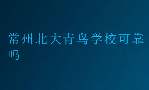常州北大青鳥學(xué)校可靠嗎