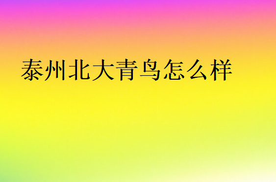 泰州北大青鳥(niǎo)怎么樣