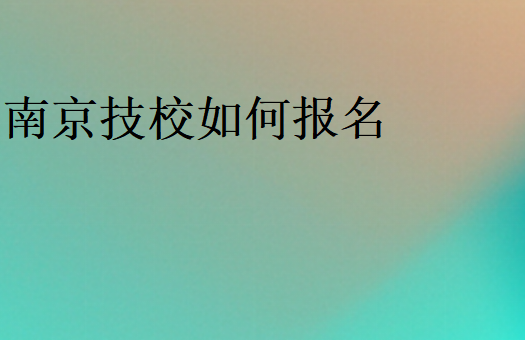 南京技校如何報(bào)名