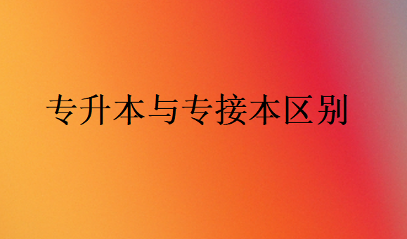 專升本與專接本區(qū)別