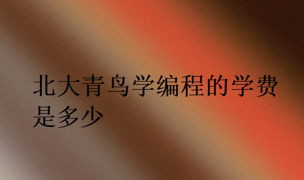 北大青鳥學(xué)編程的學(xué)費(fèi)是多少