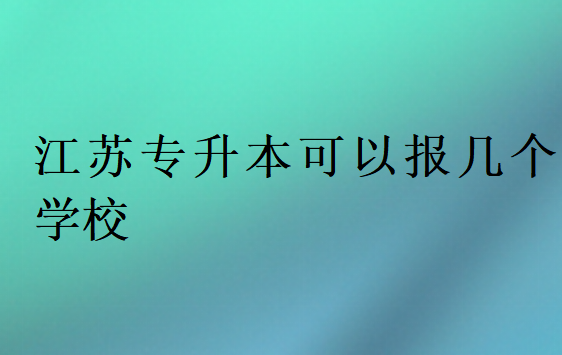 江蘇專升本可以報(bào)幾個(gè)學(xué)校