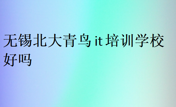 無錫北大青鳥it培訓學校好嗎