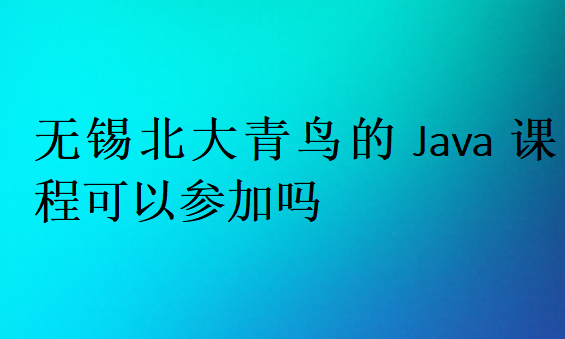 無錫北大青鳥的Java課程可以參加嗎