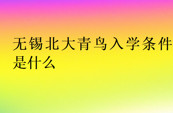 無(wú)錫北大青鳥入學(xué)條件是什么