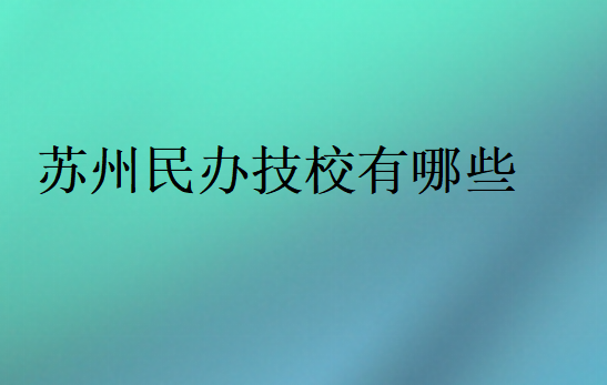 蘇州民辦技校有哪些