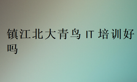 鎮(zhèn)江北大青鳥IT培訓(xùn)好嗎