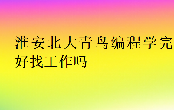 淮安北大青鳥編程學完好找工作嗎