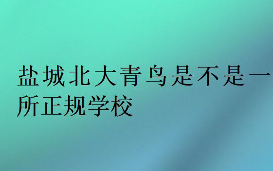 鹽城北大青鳥是不是一所正規(guī)學(xué)校