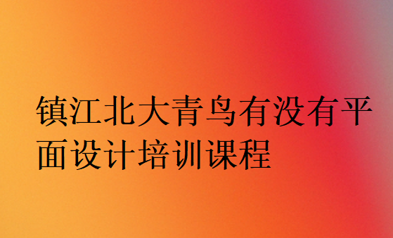 鎮(zhèn)江北大青鳥有沒有平面設(shè)計培訓(xùn)課程