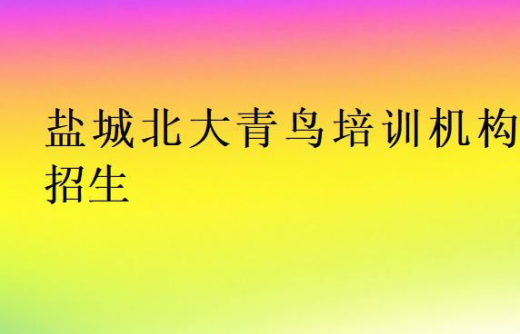 鹽城北大青鳥培訓(xùn)機(jī)構(gòu)招生