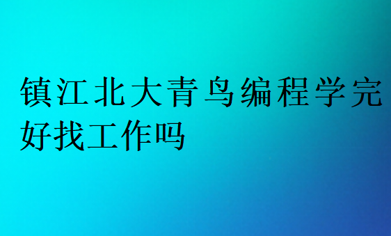 鎮(zhèn)江北大青鳥編程學完好找工作嗎