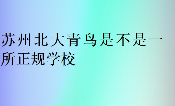 蘇州北大青鳥是不是一所正規(guī)學(xué)校