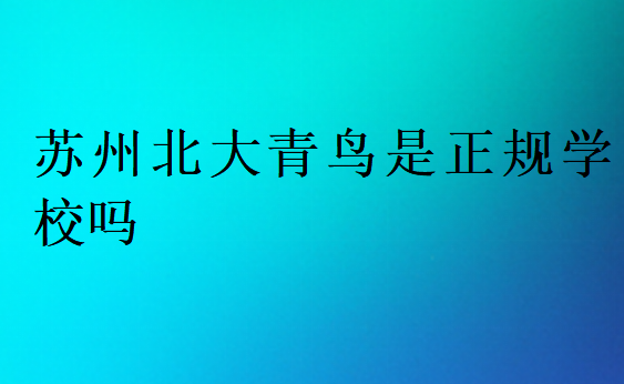 蘇州北大青鳥(niǎo)是正規(guī)學(xué)校嗎