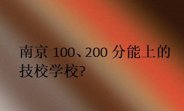 南京100、200分能上的技校學校