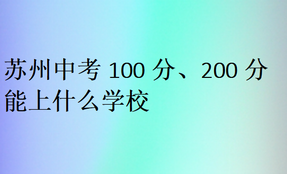 蘇州中考100分、200分能上什么學(xué)校
