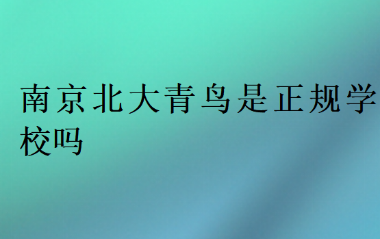 南京北大青鳥是正規(guī)學(xué)校嗎