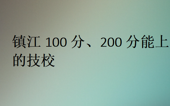 鎮(zhèn)江100分、200分能上的技校