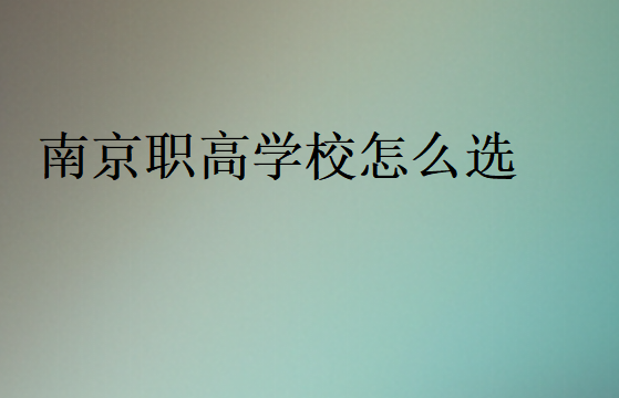 南京職高學(xué)校怎么選