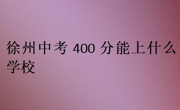 徐州中考400分能上什么學(xué)校