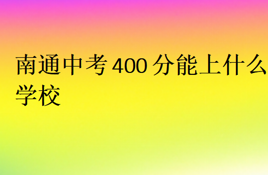 南通中考400分能上什么學(xué)校