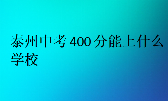 泰州中考400分能上什么學(xué)校