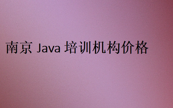 南京Java培訓(xùn)班學(xué)校學(xué)費(fèi)