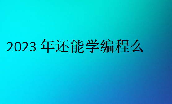 2023年還能學(xué)編程么