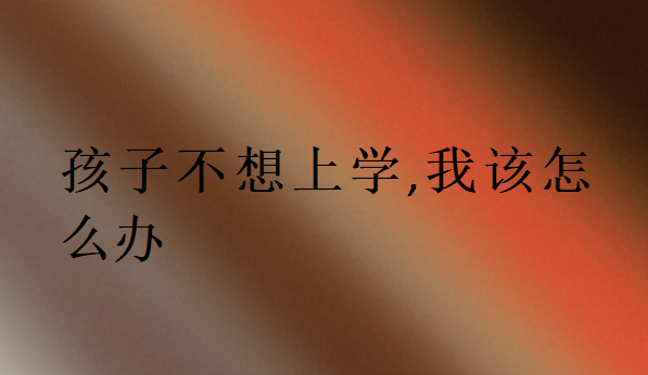 孩子不想上學(xué),我該怎么辦