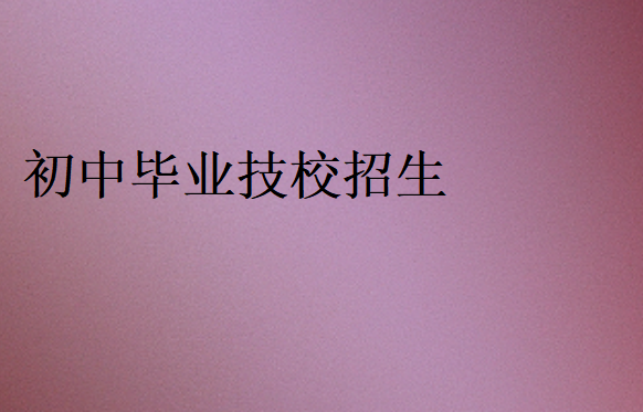 初中畢業(yè)技校招生