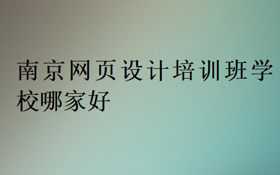 南京網(wǎng)頁(yè)設(shè)計(jì)培訓(xùn)班學(xué)校哪家好