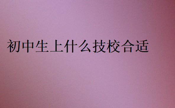 初中生上什么技校合適