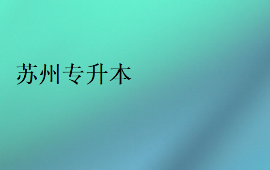 蘇州專升本(報(bào)名條件