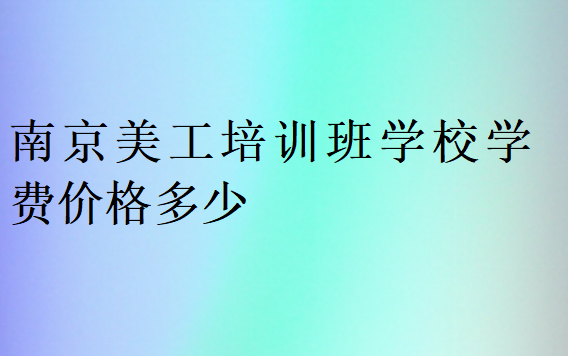 南京美工培訓班學校學費價格多少