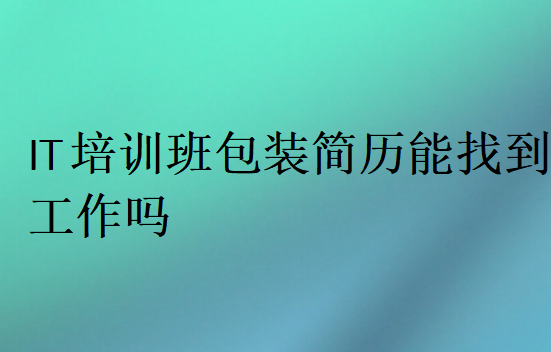 IT培訓(xùn)班包裝簡(jiǎn)歷能找到工作嗎