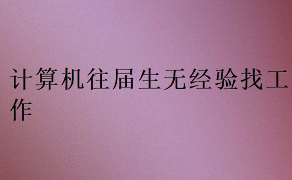 計算機往屆生無經(jīng)驗找工作